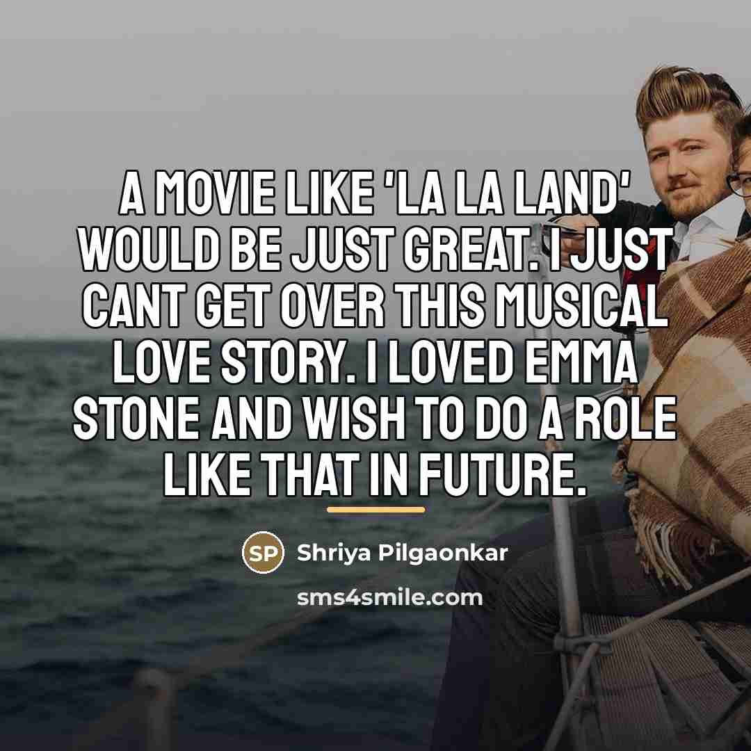 “A movie like 'La La Land' would be just great.…” quote by Shriya Pilgaonkar