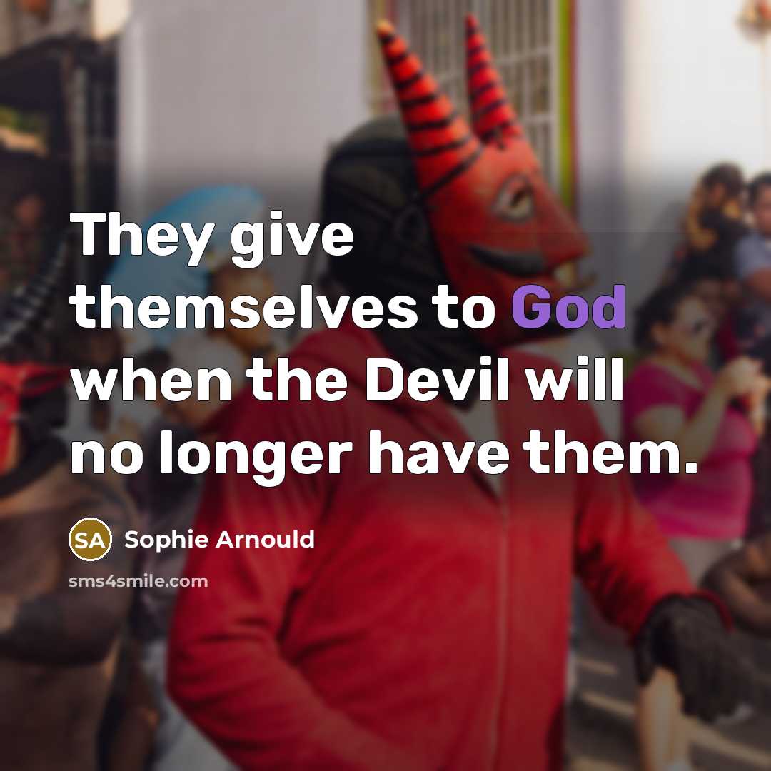 “They give themselves to God when the Devil will no…” quote by Sophie Arnould
