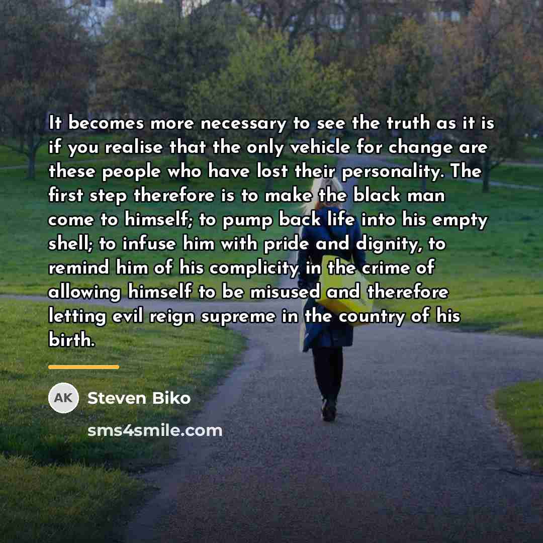 “It becomes more necessary to see the truth as it…” quote by Steven Biko