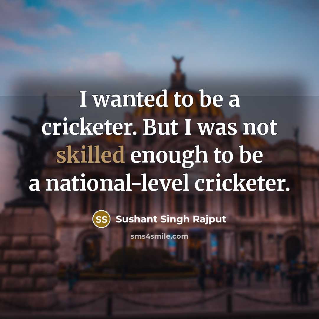 “I wanted to be a cricketer. But I was not…” quote by Sushant Singh Rajput