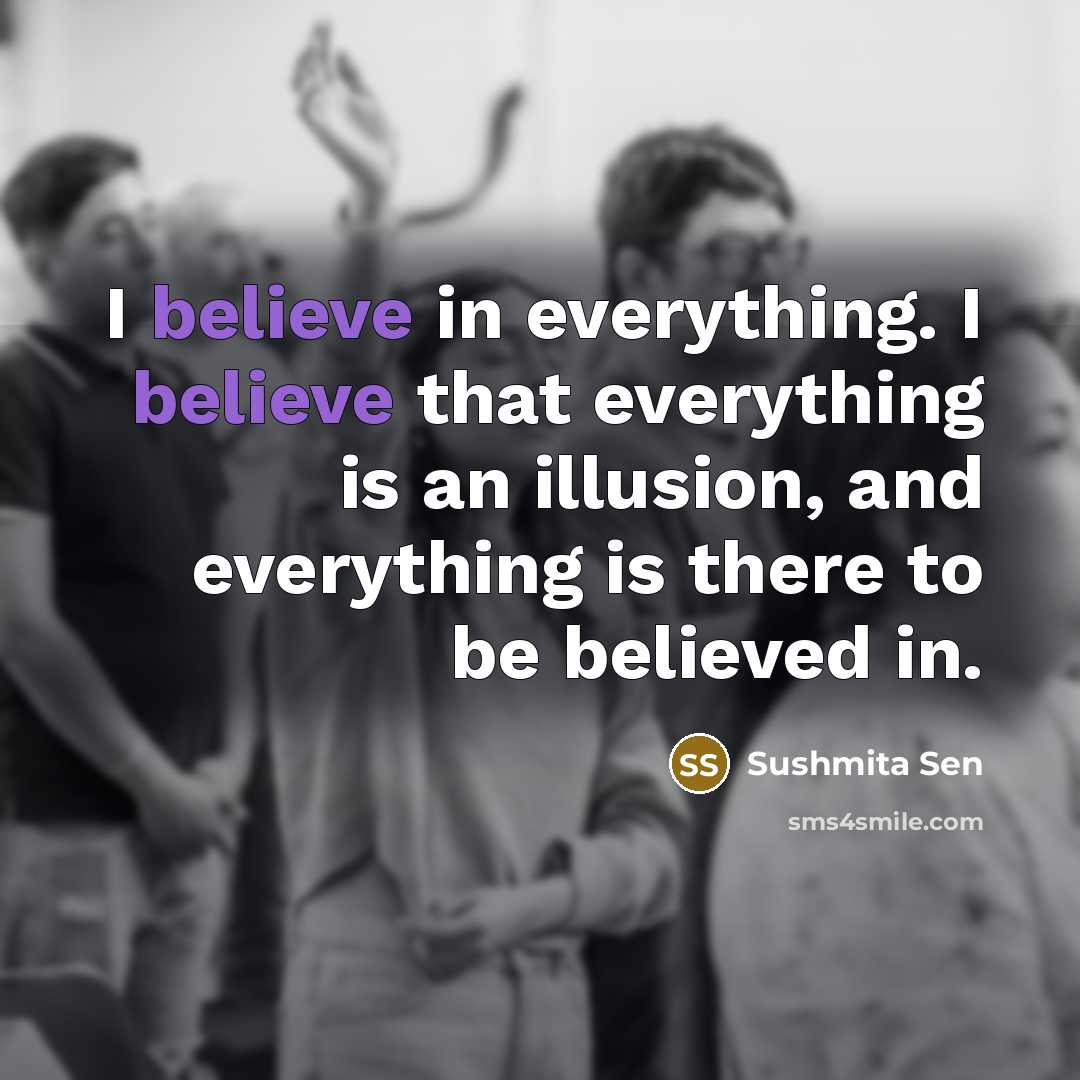 “I believe in everything. I believe that everything is an…” quote by Sushmita Sen