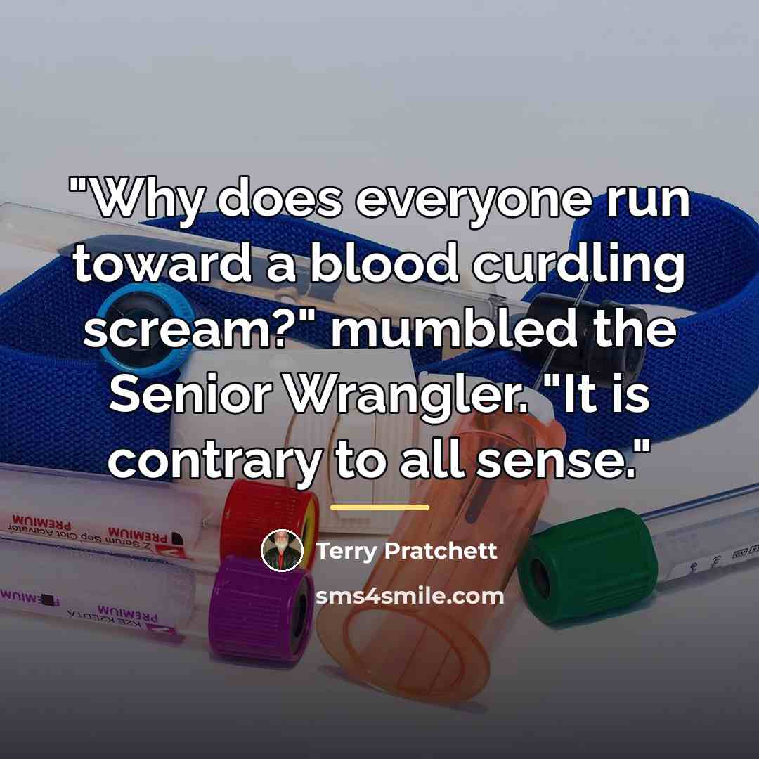 “"Why does everyone run toward a blood curdling scream?" mumbled…” quote by Terry Pratchett