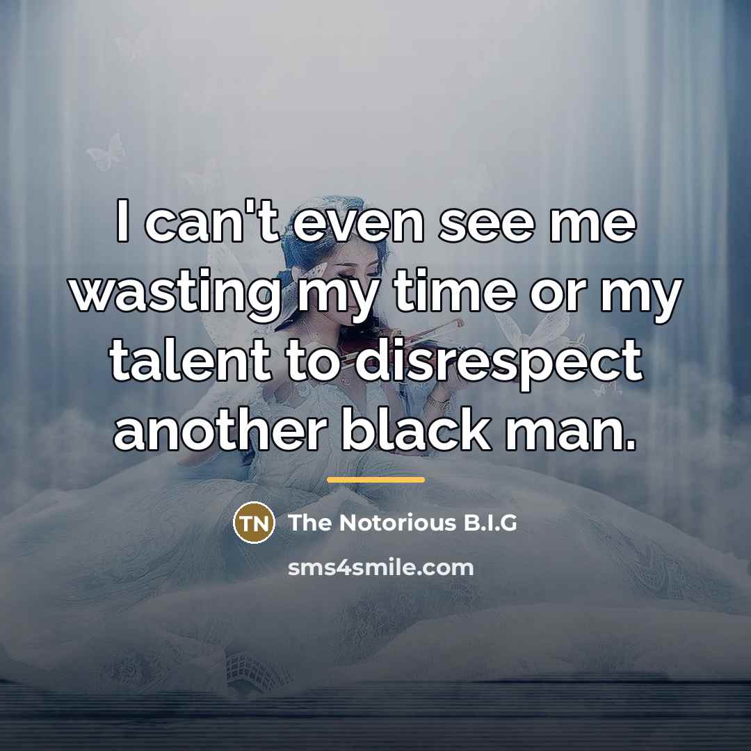 “I can't even see me wasting my time or my…” quote by The Notorious B.I.G