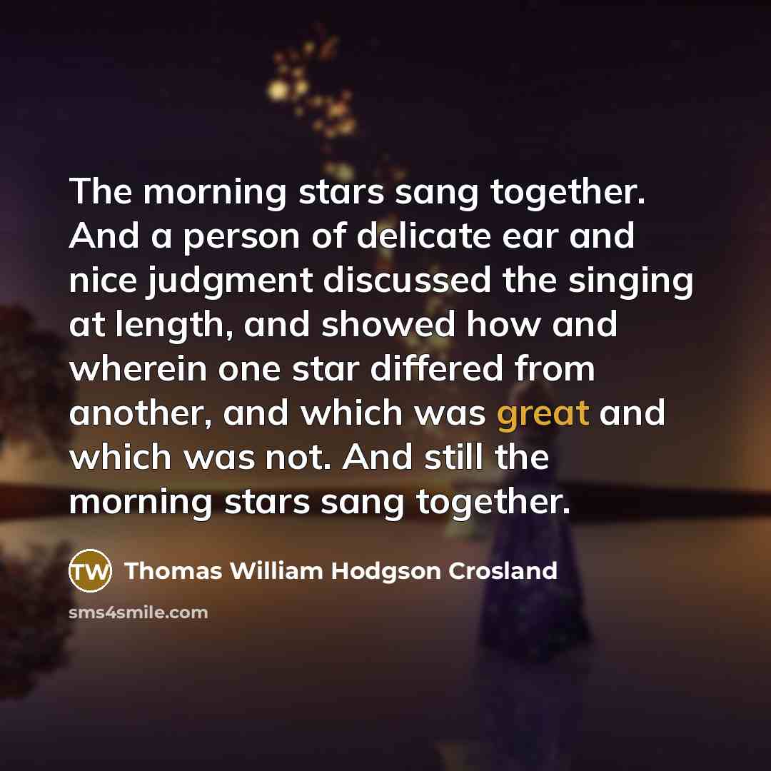 “The morning stars sang together. And a person of delicate…” quote by Thomas William Hodgson Crosland