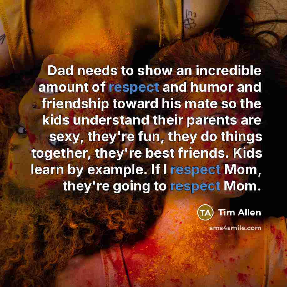 “Dad needs to show an incredible amount of respect and…” quote by Tim Allen