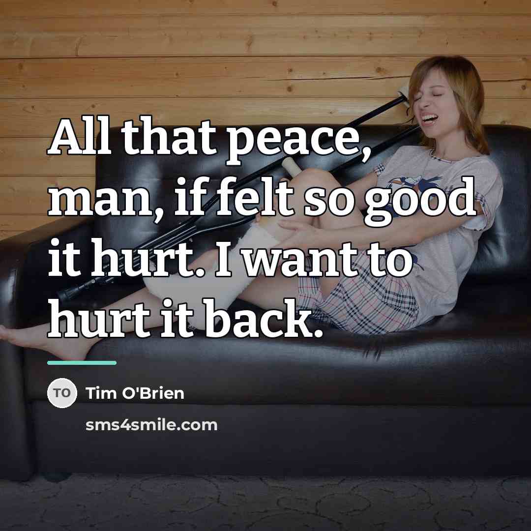 “All that peace, man, if felt so good it hurt.…” quote by Tim O'Brien
