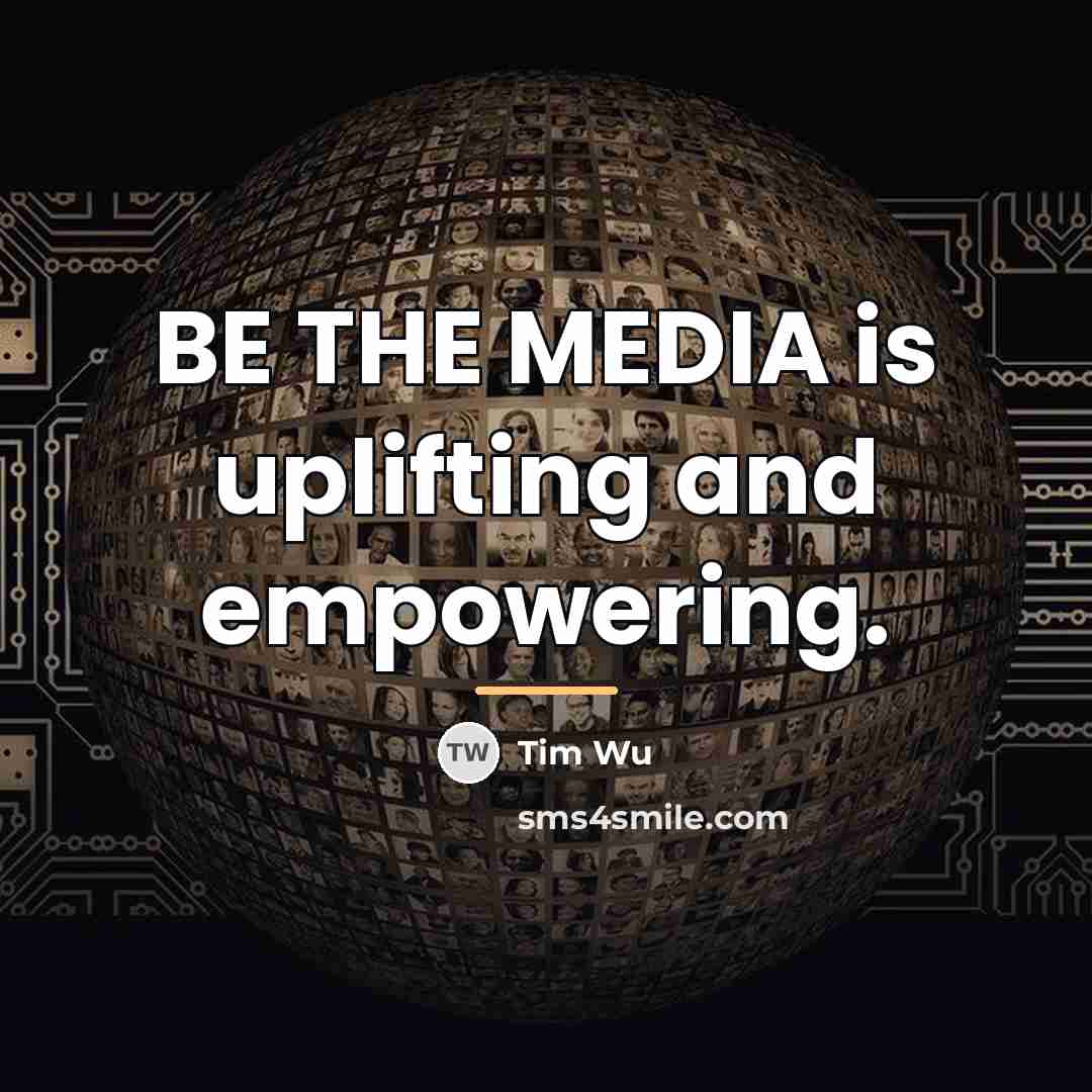 “BE THE MEDIA is uplifting and empowering.…” quote by Tim Wu
