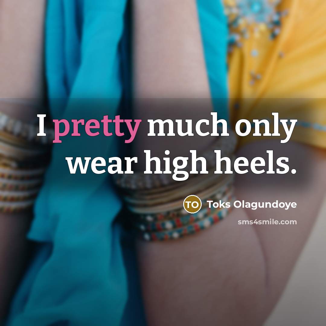 “I pretty much only wear high heels.” quote by Toks Olagundoye