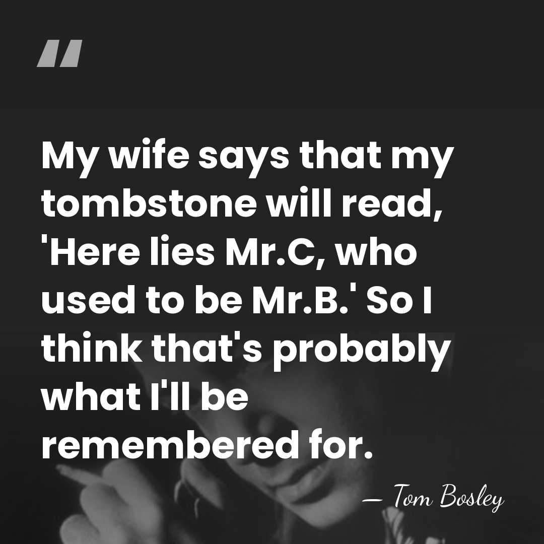 My wife says that my tombstone will read, 'Here lies Mr.C, who&hellip; - Tom Bosley