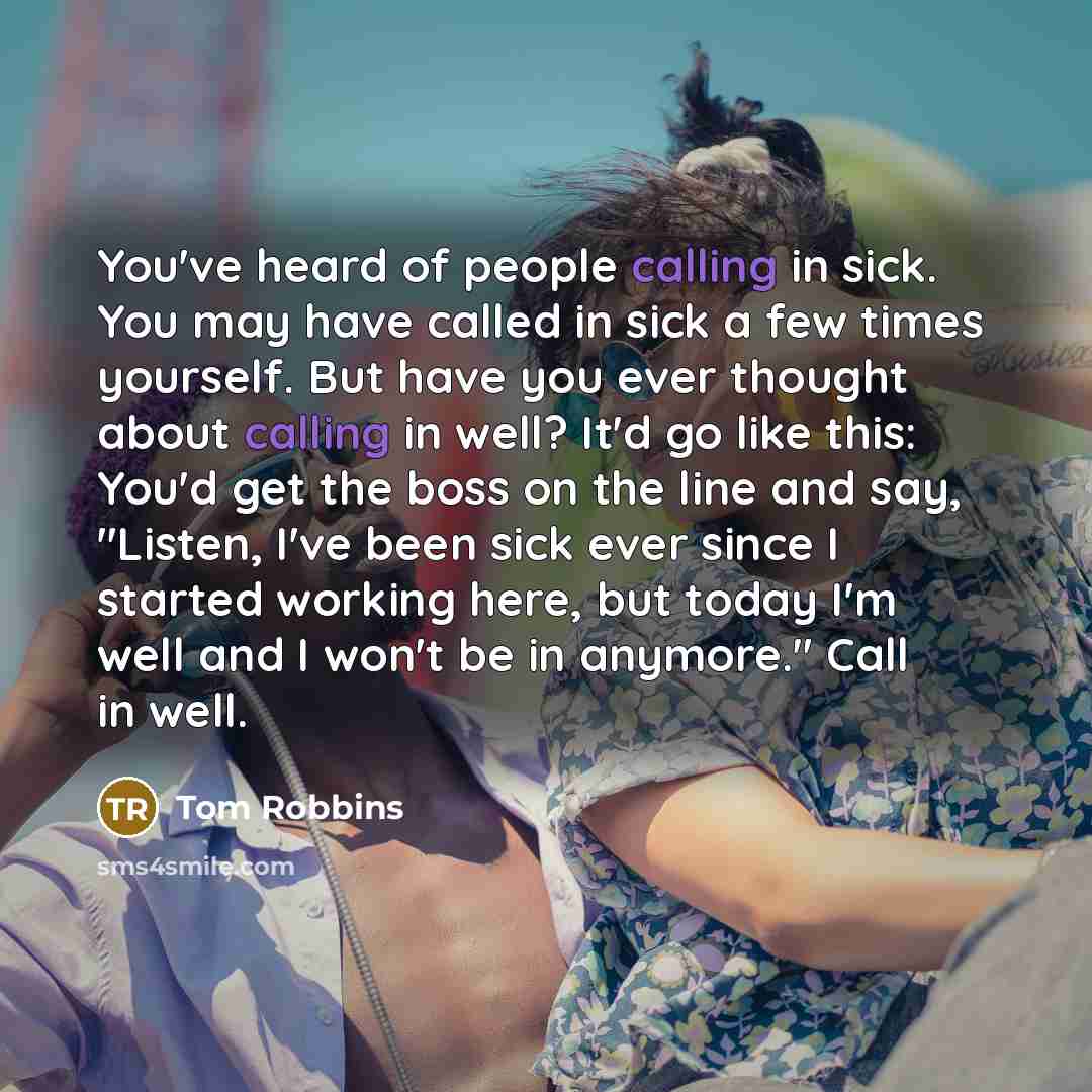“You've heard of people calling in sick. You may have…” quote by Tom Robbins