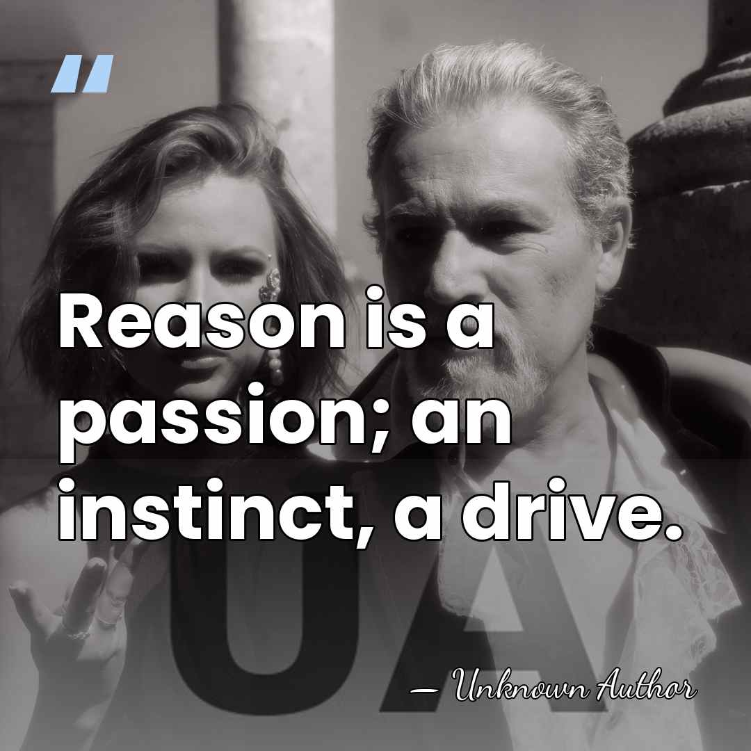 Reason is a passion; an instinct, a drive. - Bette Howland