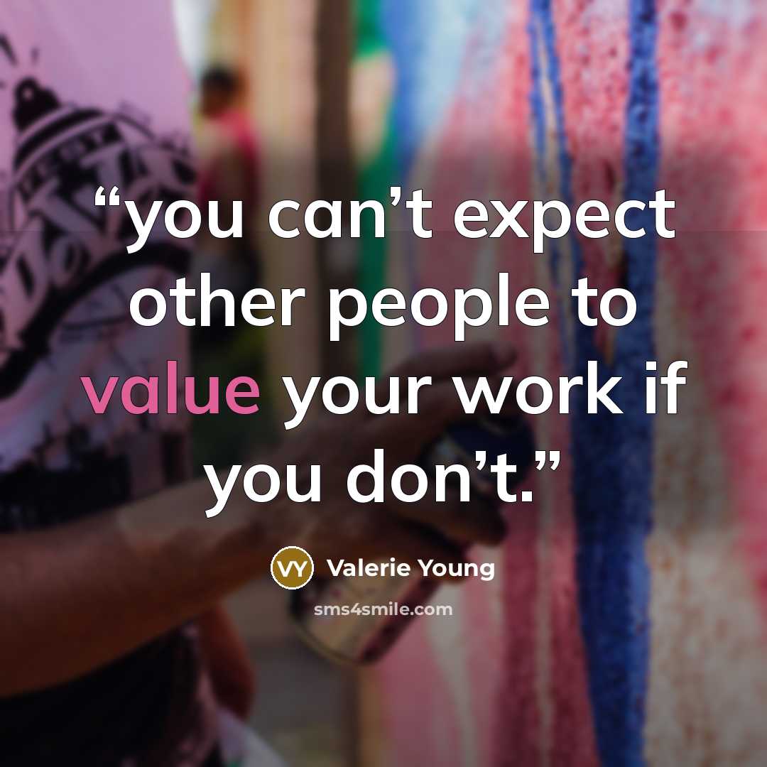 “you can’t expect other people to value your work if you don’t.” quote by Valerie Young