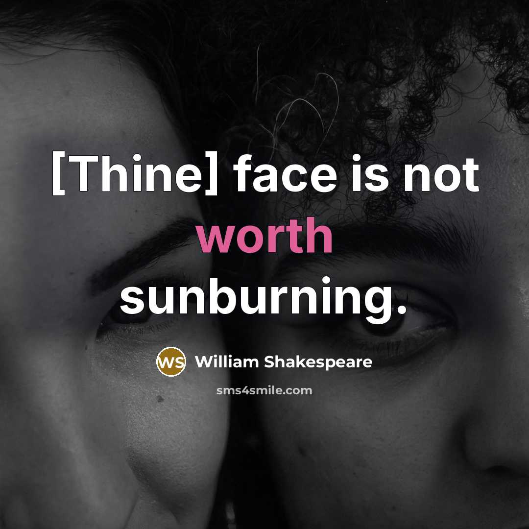 “[Thine] face is not worth sunburning.…” quote by William Shakespeare