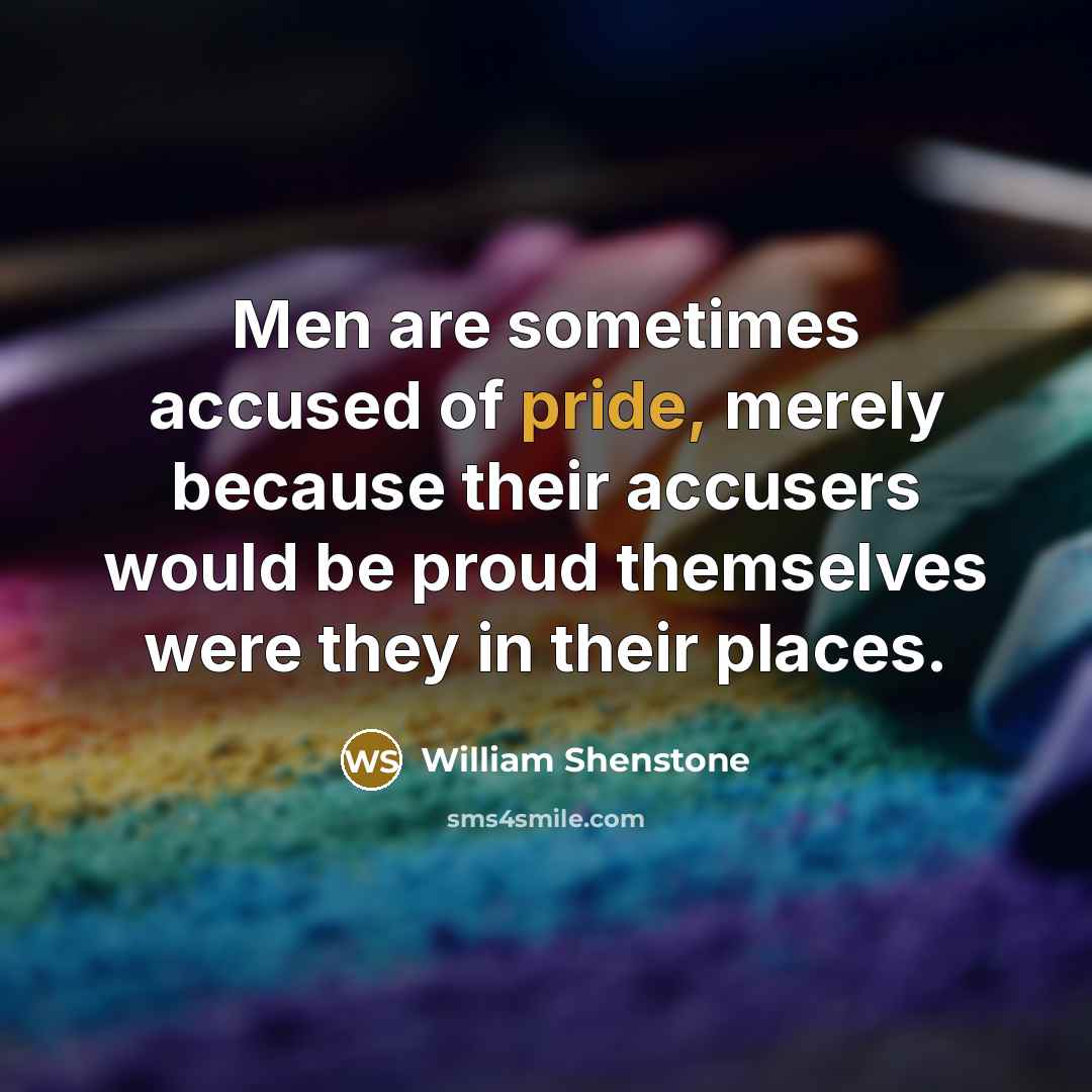 “Men are sometimes accused of pride, merely because their accusers…” quote by William Shenstone