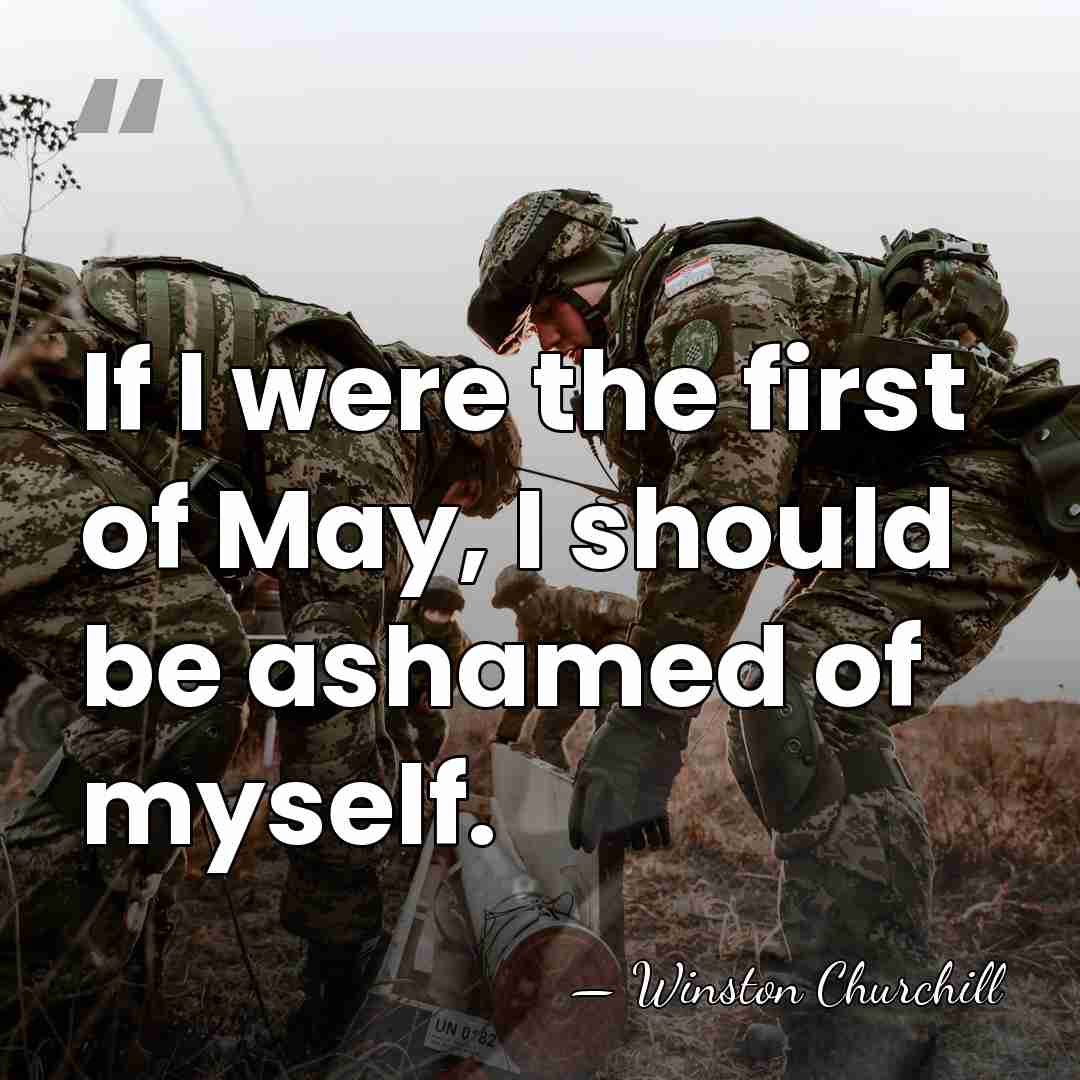 If I were the first of May, I should be ashamed of&hellip; - Winston Churchill