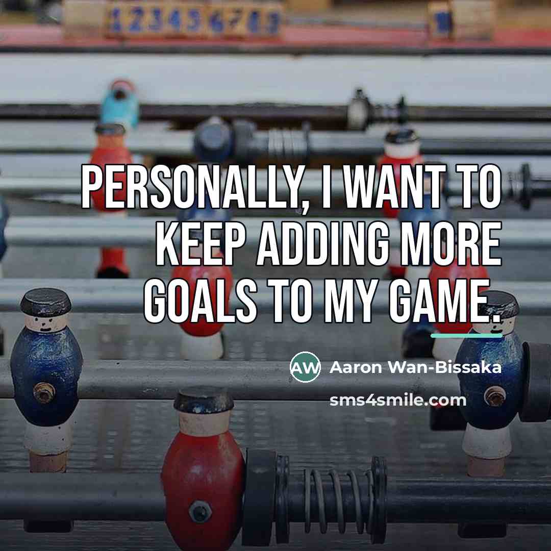 “Personally, I want to keep adding more goals to my…” quote by Aaron Wan-Bissaka