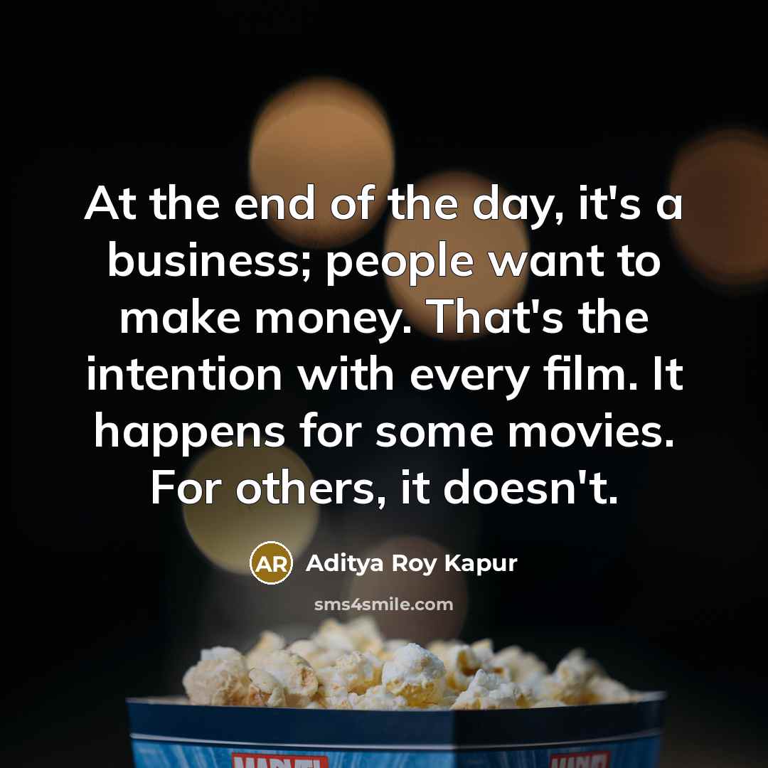 “At the end of the day, it's a business; people…” quote by Aditya Roy Kapur
