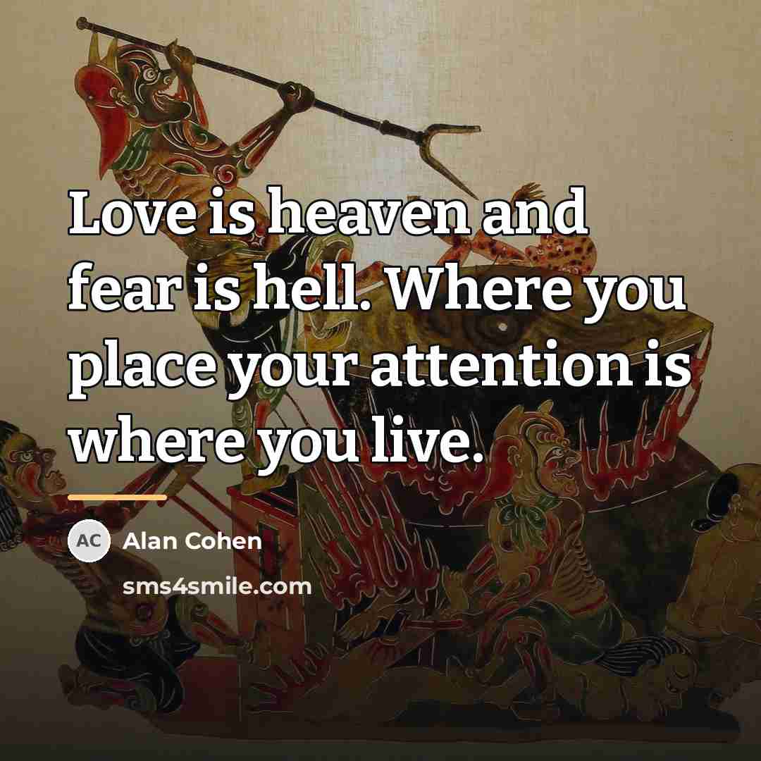 “Love is heaven and fear is hell. Where you place…” quote by Alan Cohen
