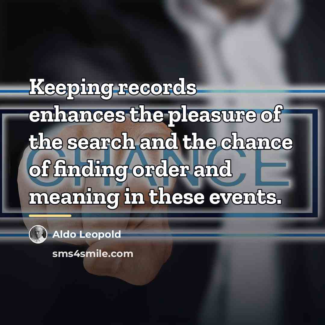 “Keeping records enhances the pleasure of the search and the…” quote by Aldo Leopold