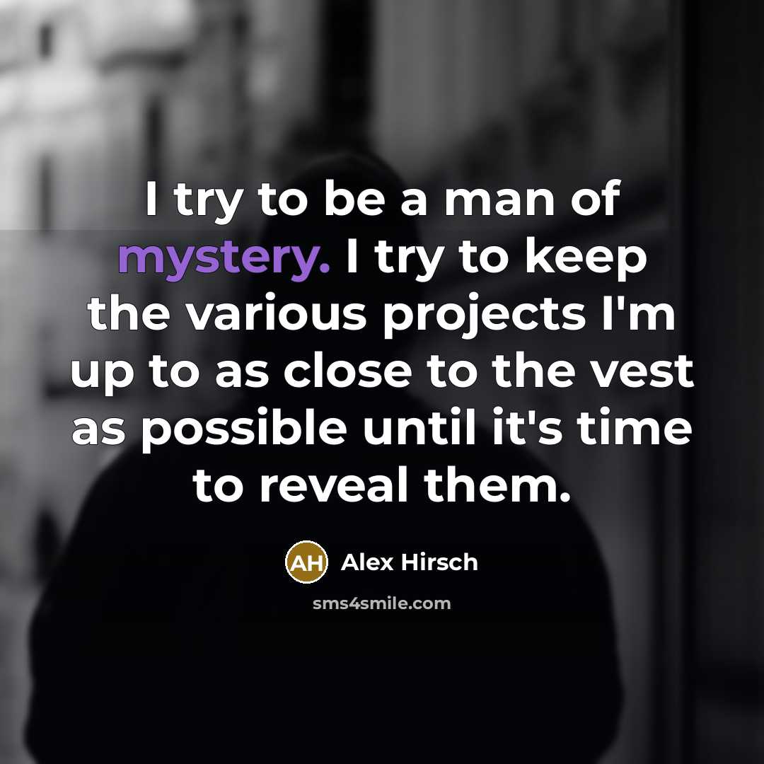 “I try to be a man of mystery. I try…” quote by Alex Hirsch