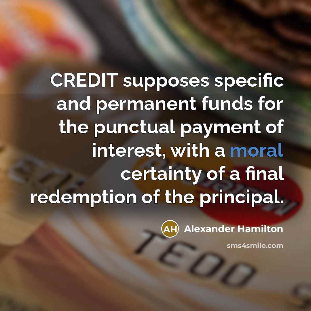“CREDIT supposes specific and permanent funds for the punctual payment…” quote by Alexander Hamilton