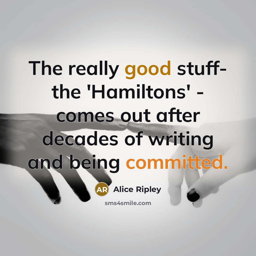 “The really good stuff- the 'Hamiltons' - comes out after…” quote by Alice Ripley