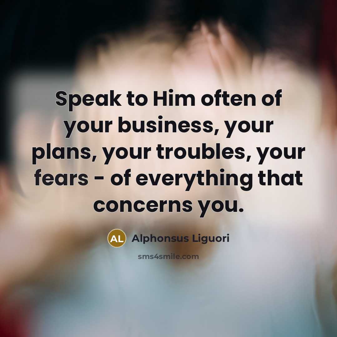 “Speak to Him often of your business, your plans, your…” quote by Alphonsus Liguori