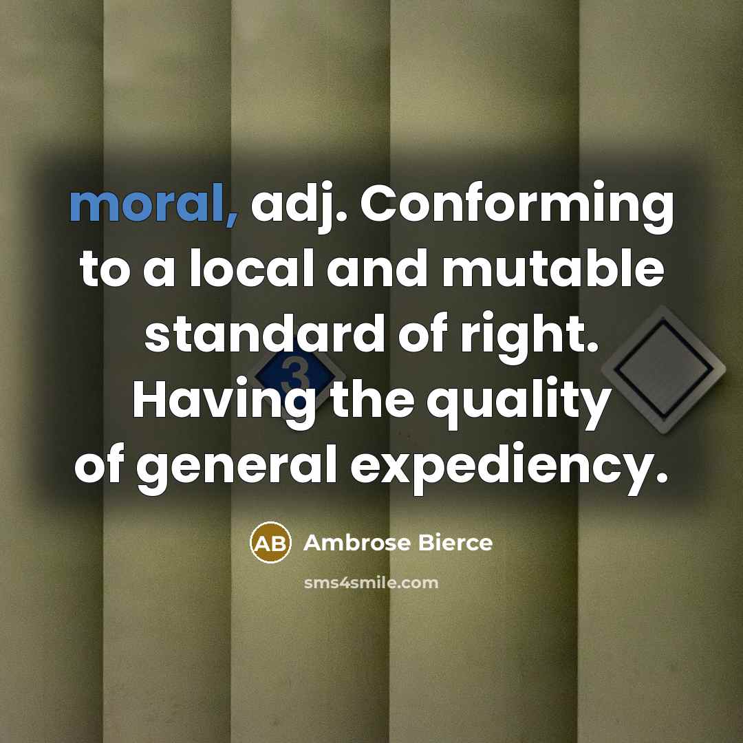 “moral, adj. Conforming to a local and mutable standard of…” quote by Ambrose Bierce