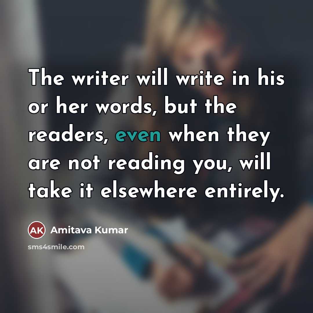 “The writer will write in his or her words, but…” quote by Amitava Kumar