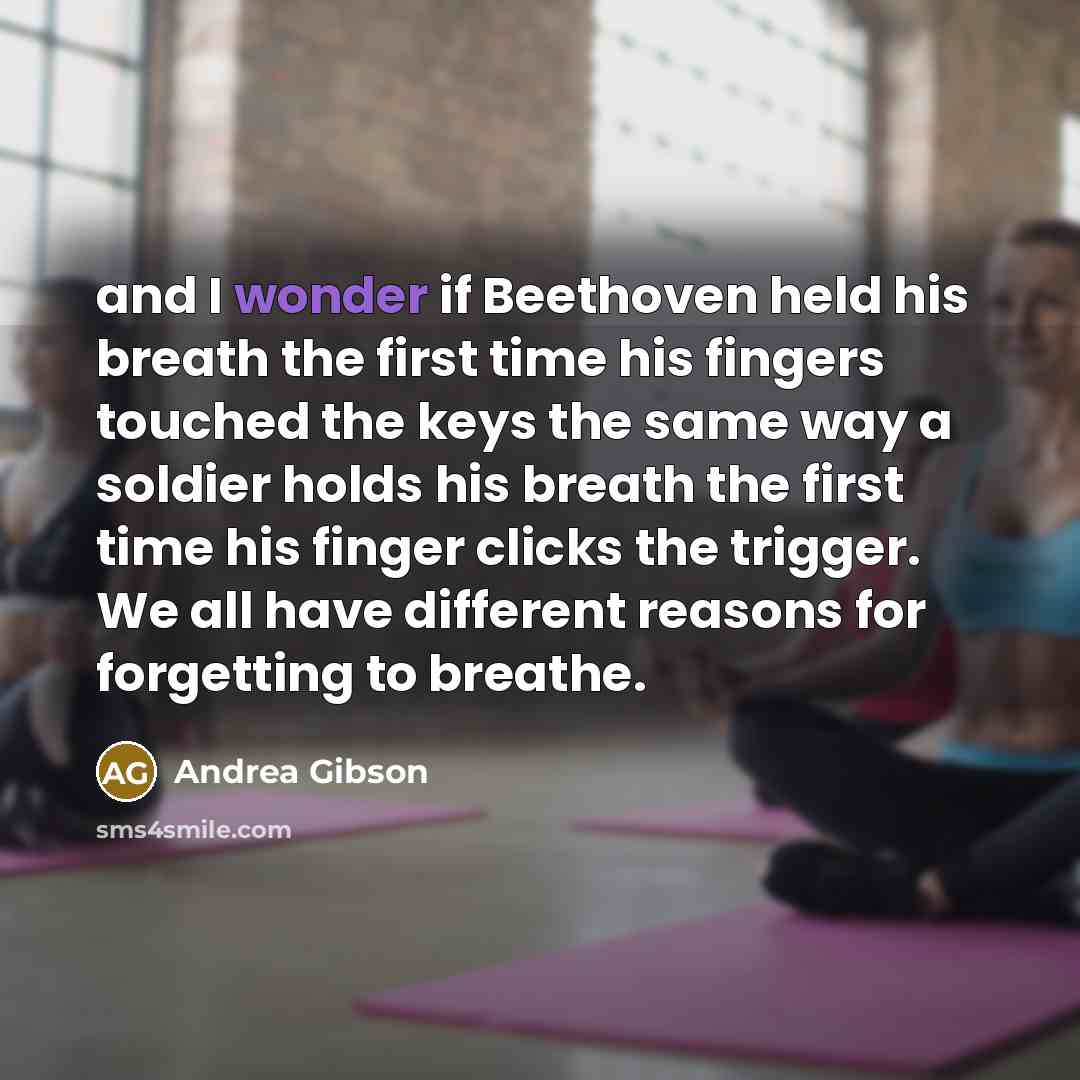 “and I wonder if Beethoven held his breath the first…” quote by Andrea Gibson