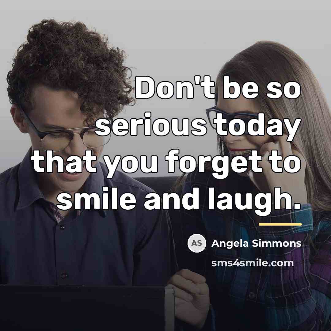“Don't be so serious today that you forget to smile…” quote by Angela Simmons