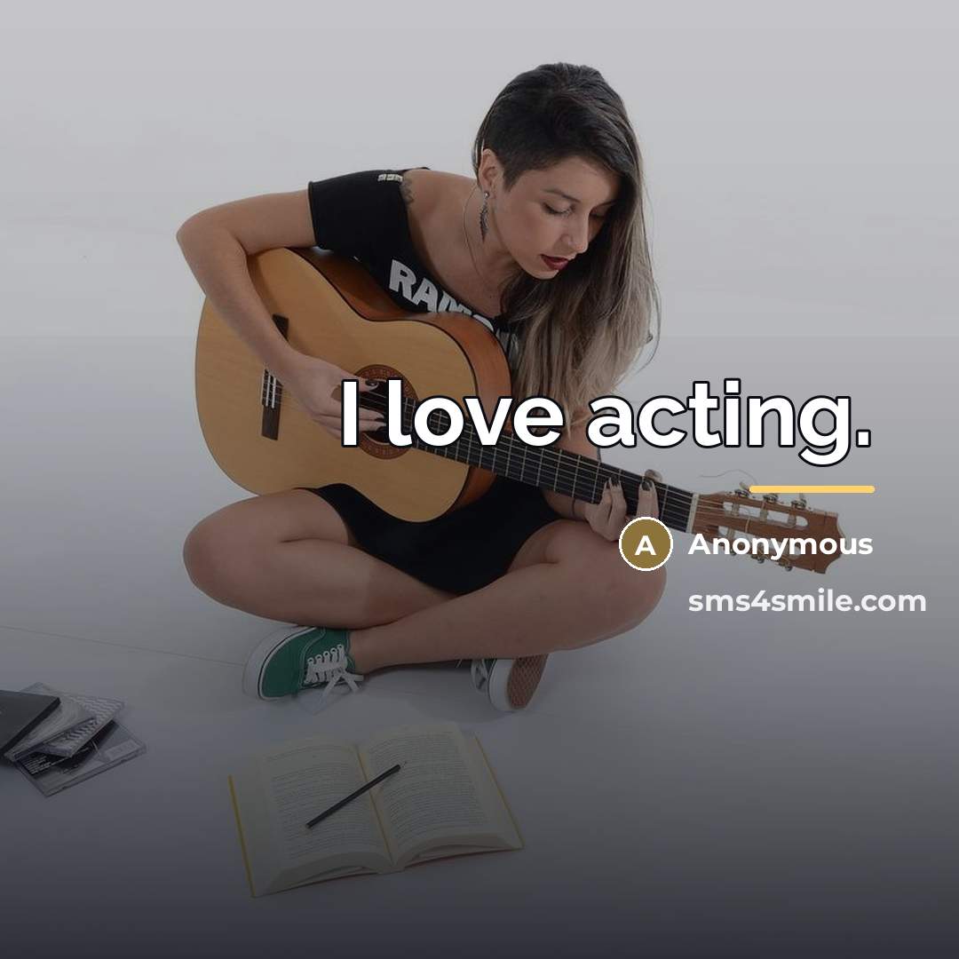 “I love acting.…” quote by Anonymous