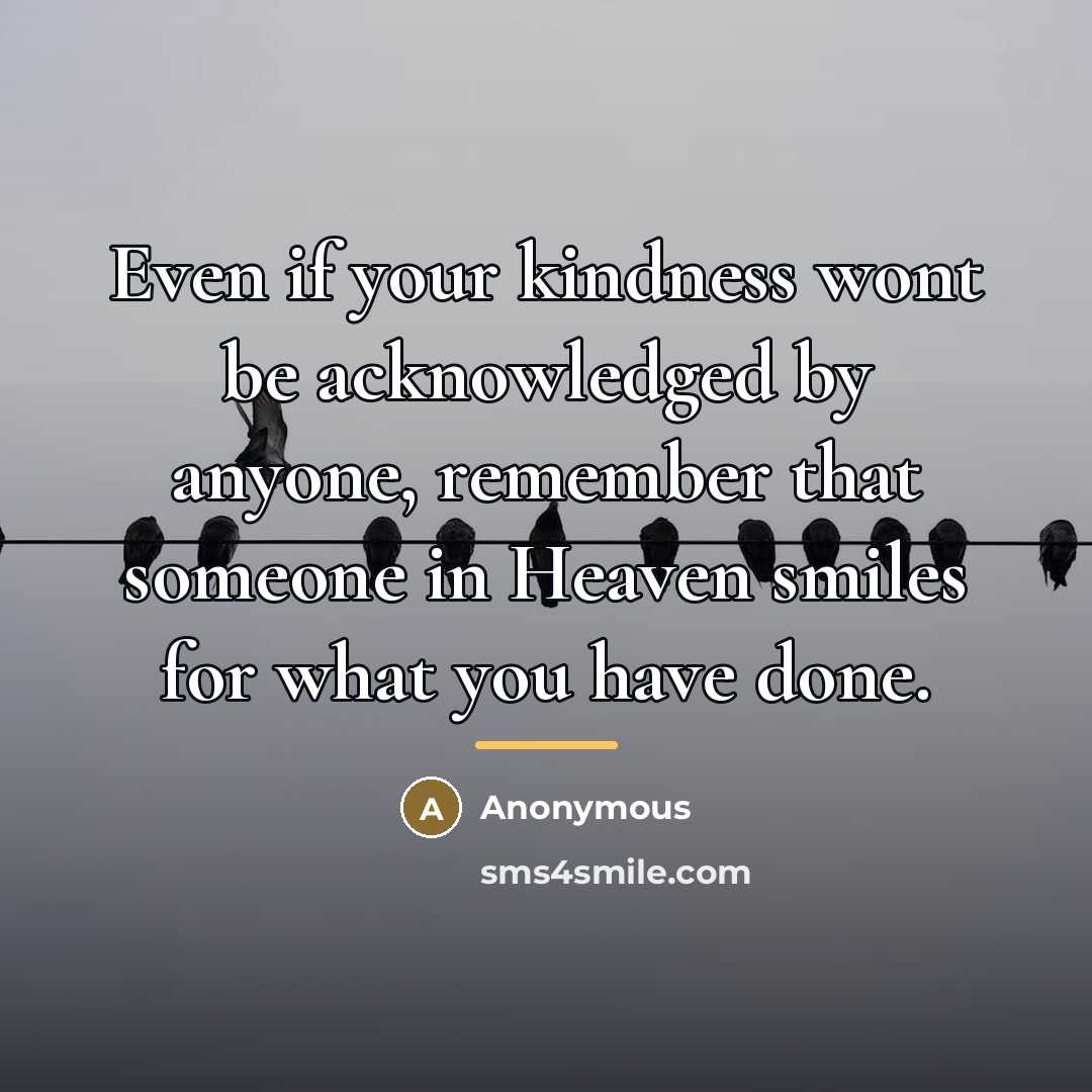“Even if your kindness wont be acknowledged by anyone, remember…” quote by Anonymous