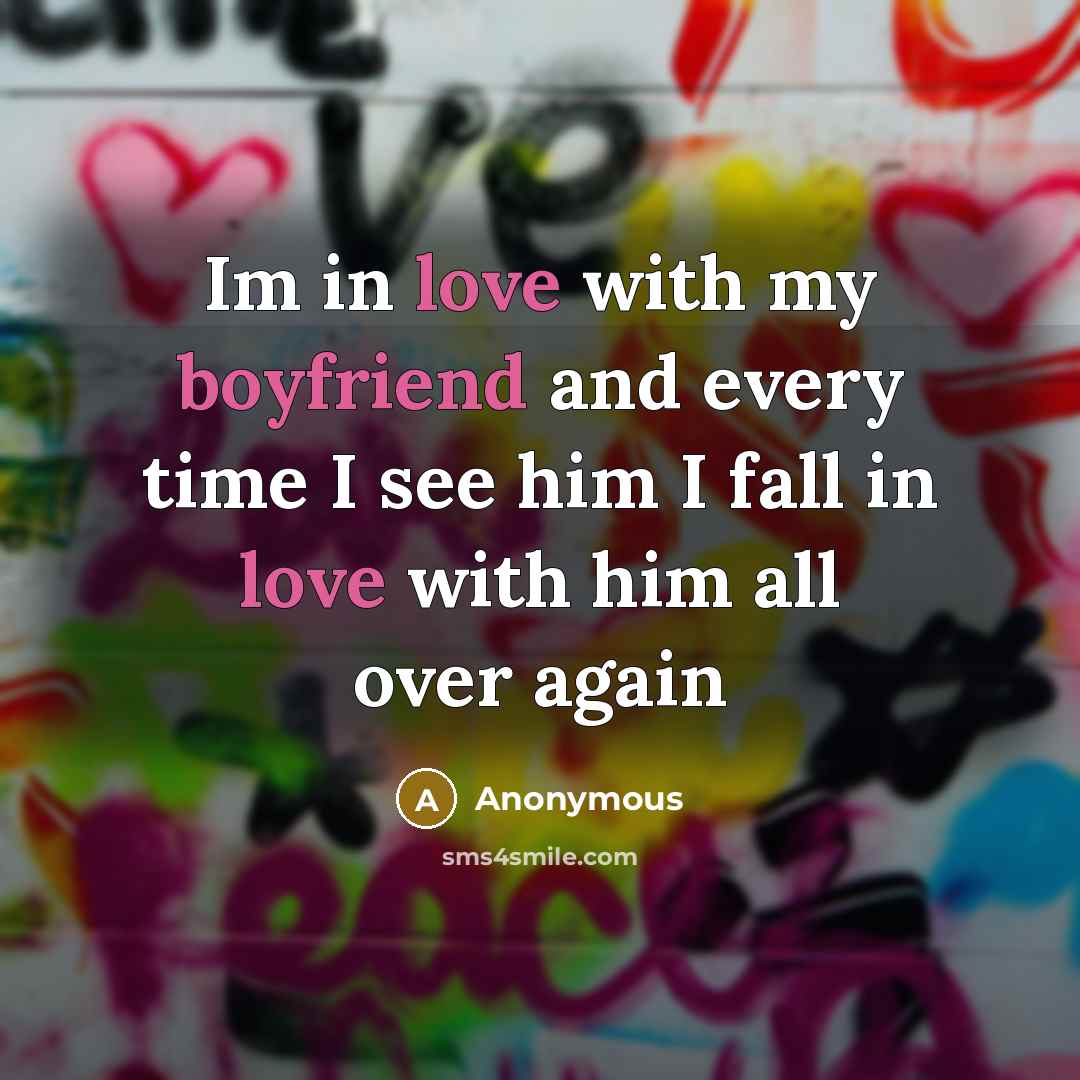“Im in love with my boyfriend and every time I see him I fall in love with him all over again” quote by Anonymous