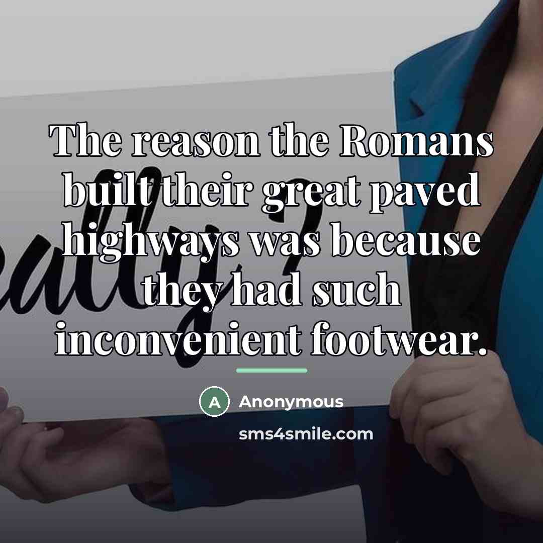 “The reason the Romans built their great paved highways was…” quote by Anonymous