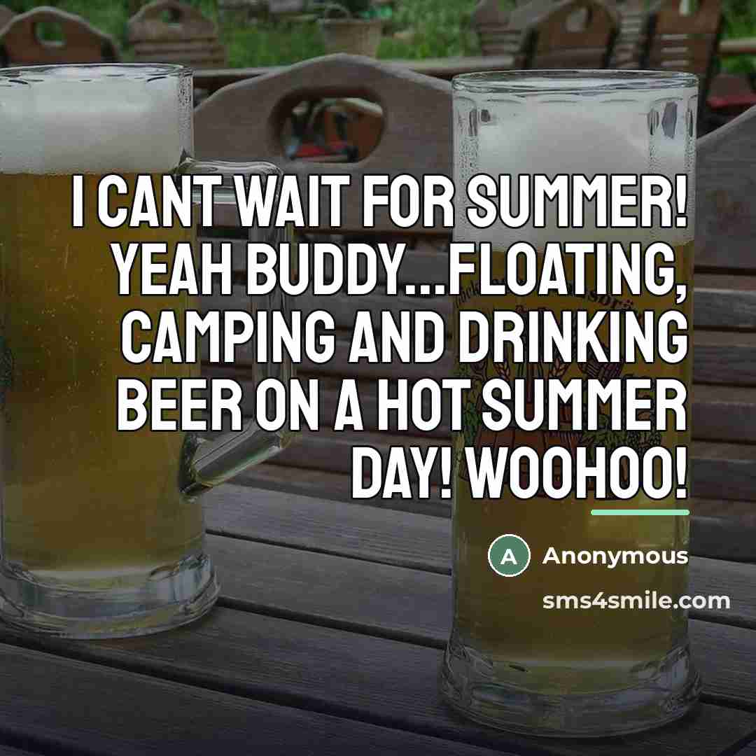 “I cant wait for summer! Yeah buddy...floating, camping and drinking…” quote by Anonymous