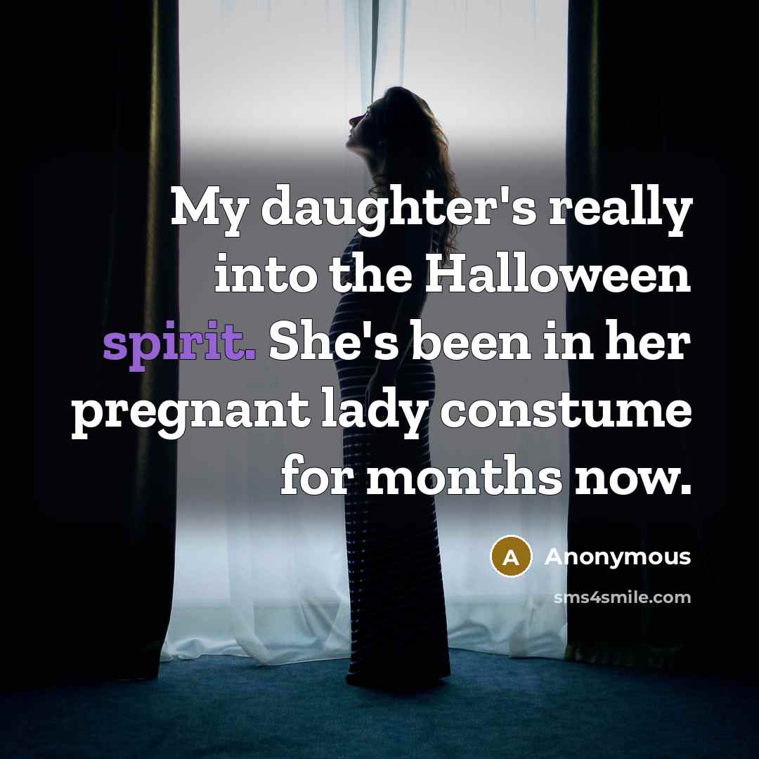“My daughter's really into the Halloween spirit. She's been in…” quote by Anonymous