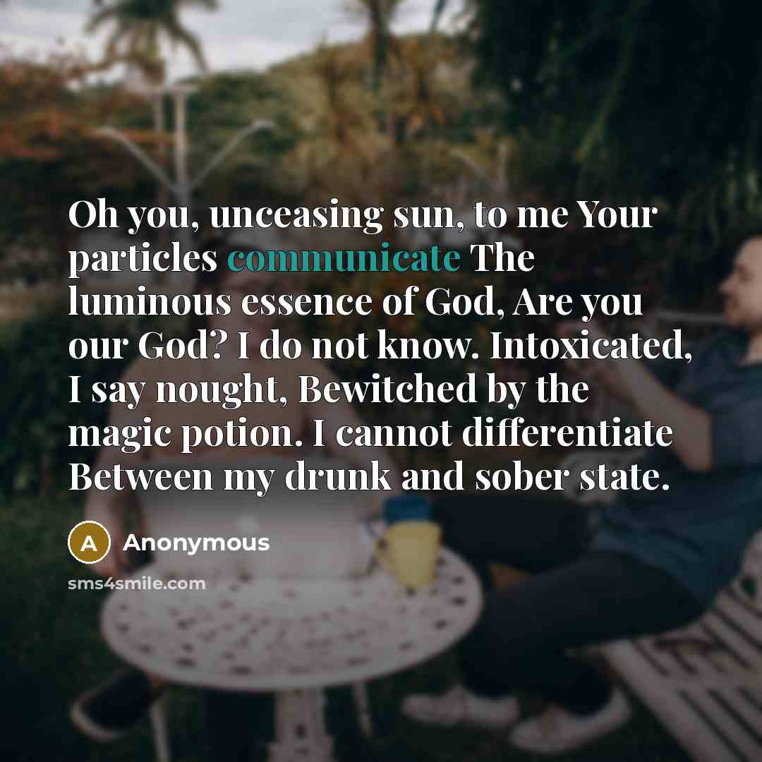 “Oh you, unceasing sun, to me Your particles communicate The…” quote by Anonymous