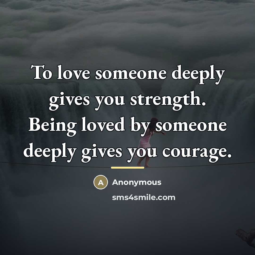 “To love someone deeply gives you strength. Being loved by…” quote by Anonymous