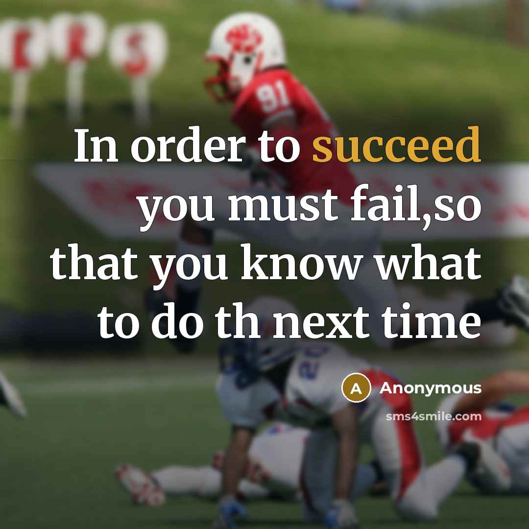 “In order to succeed you must fail,so that you know what to do th next time” quote by Anonymous