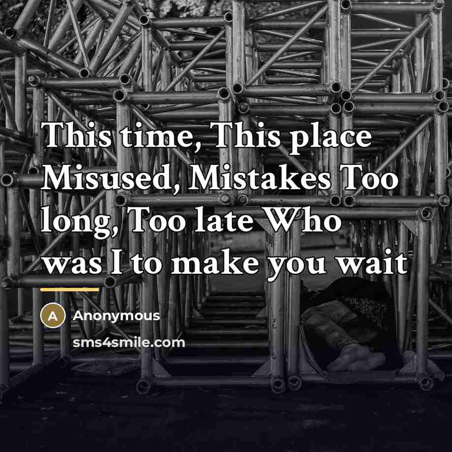 “This time, This place Misused, Mistakes Too long, Too late…” quote by Anonymous