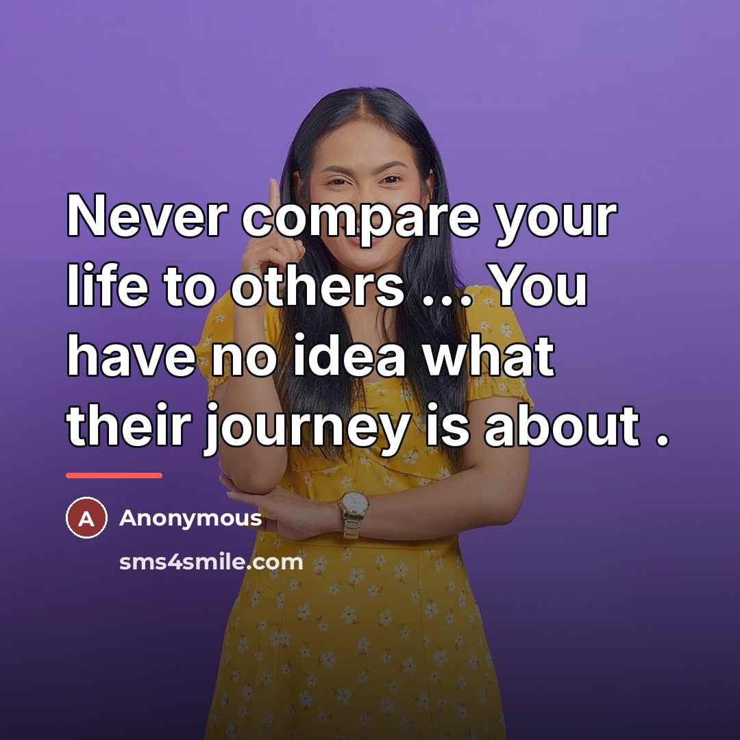 “Never compare your life to others ... You have no…” quote by Anonymous