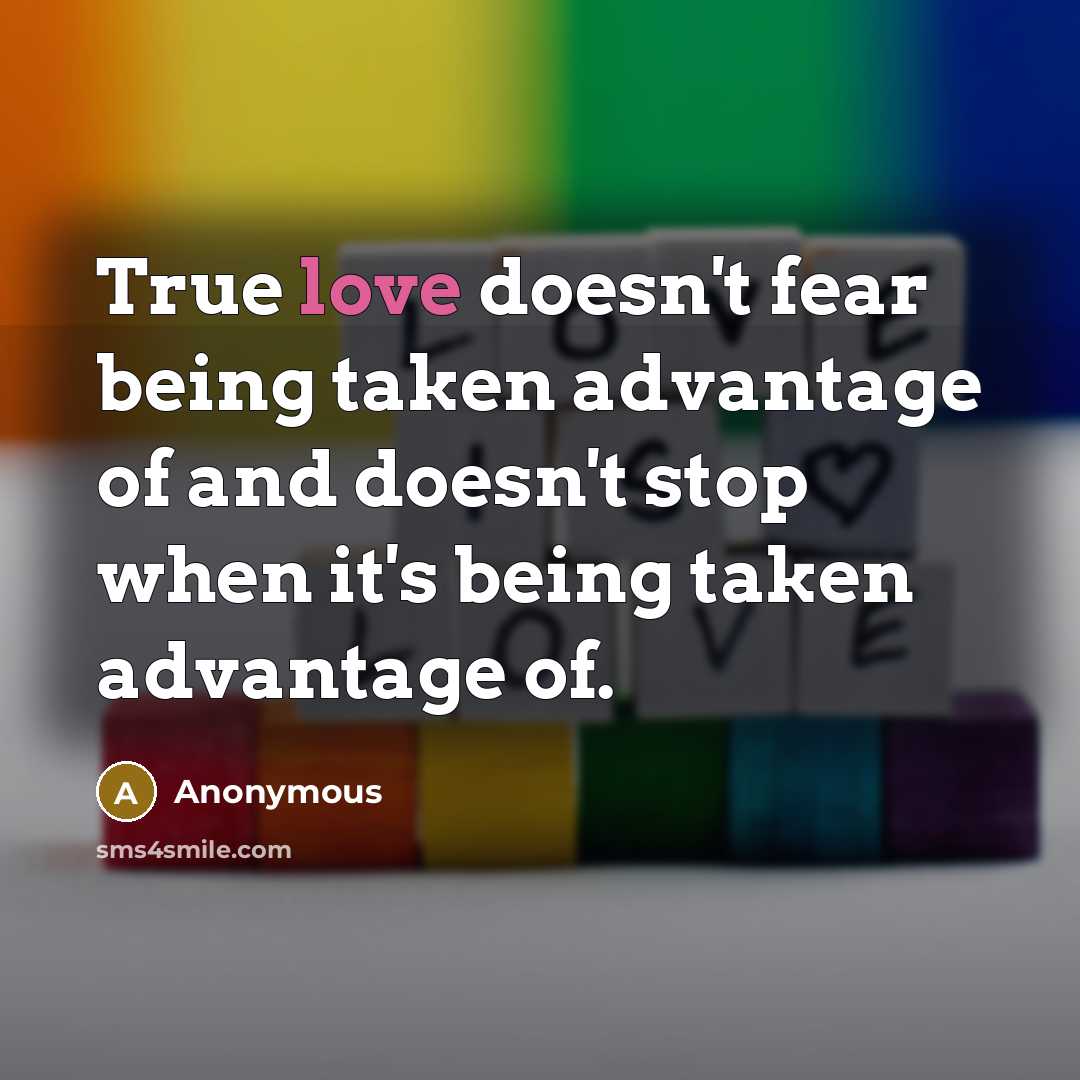 “True love doesn't fear being taken advantage of and doesn't…” quote by Anonymous