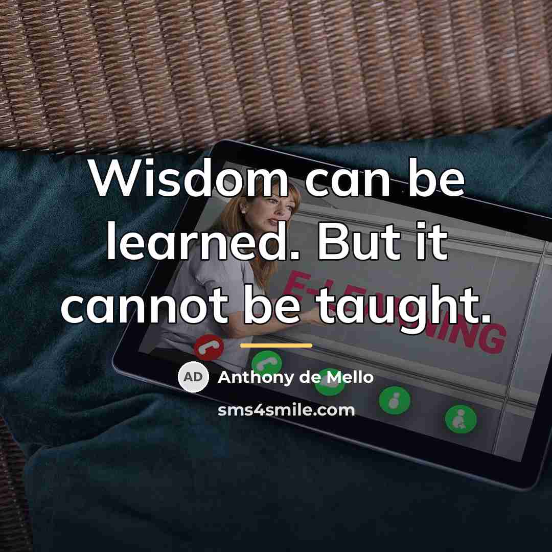 “Wisdom can be learned. But it cannot be taught.…” quote by Anthony de Mello
