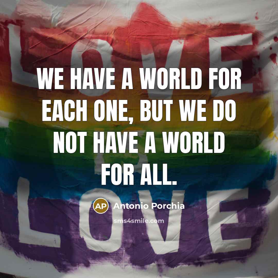 “We have a world for each one, but we do…” quote by Antonio Porchia