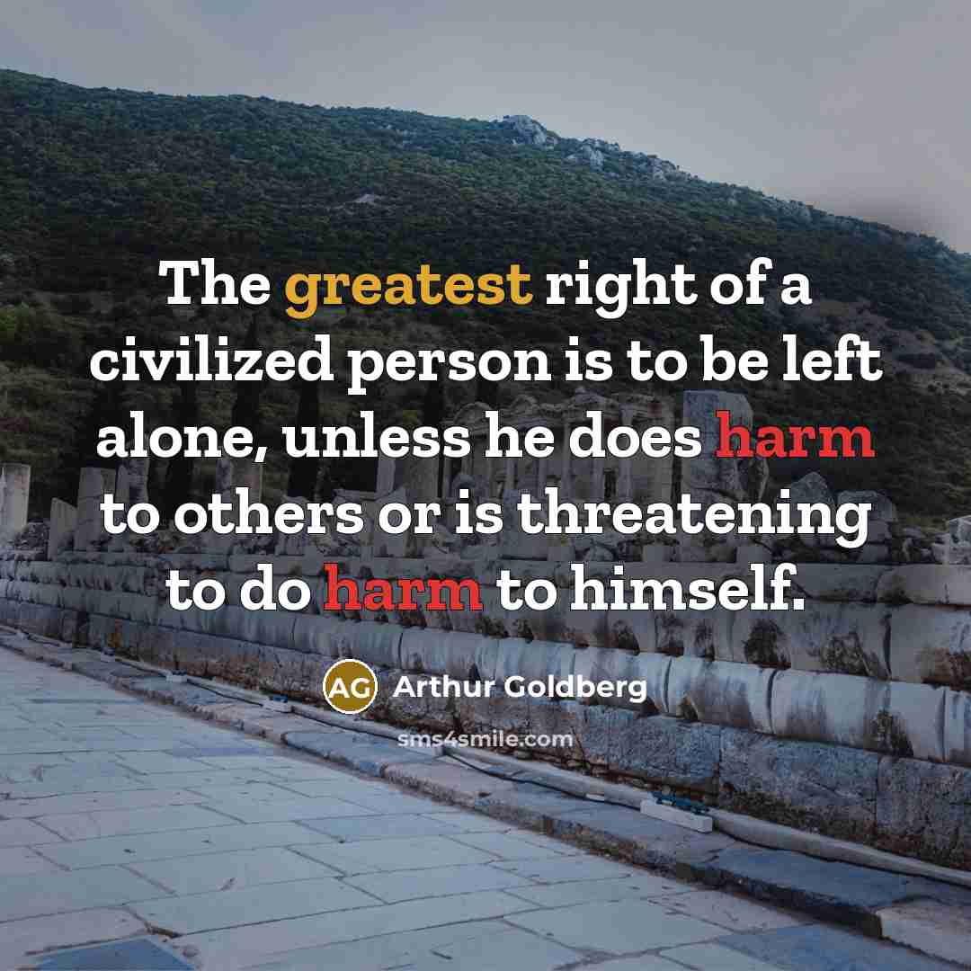 “The greatest right of a civilized person is to be…” quote by Arthur Goldberg
