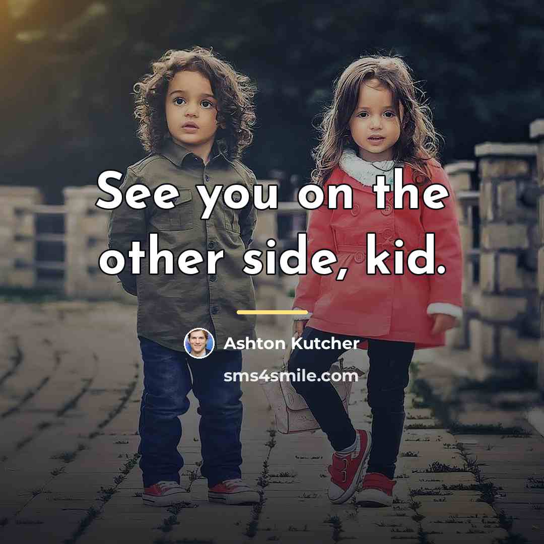 “See you on the other side, kid.…” quote by Ashton Kutcher