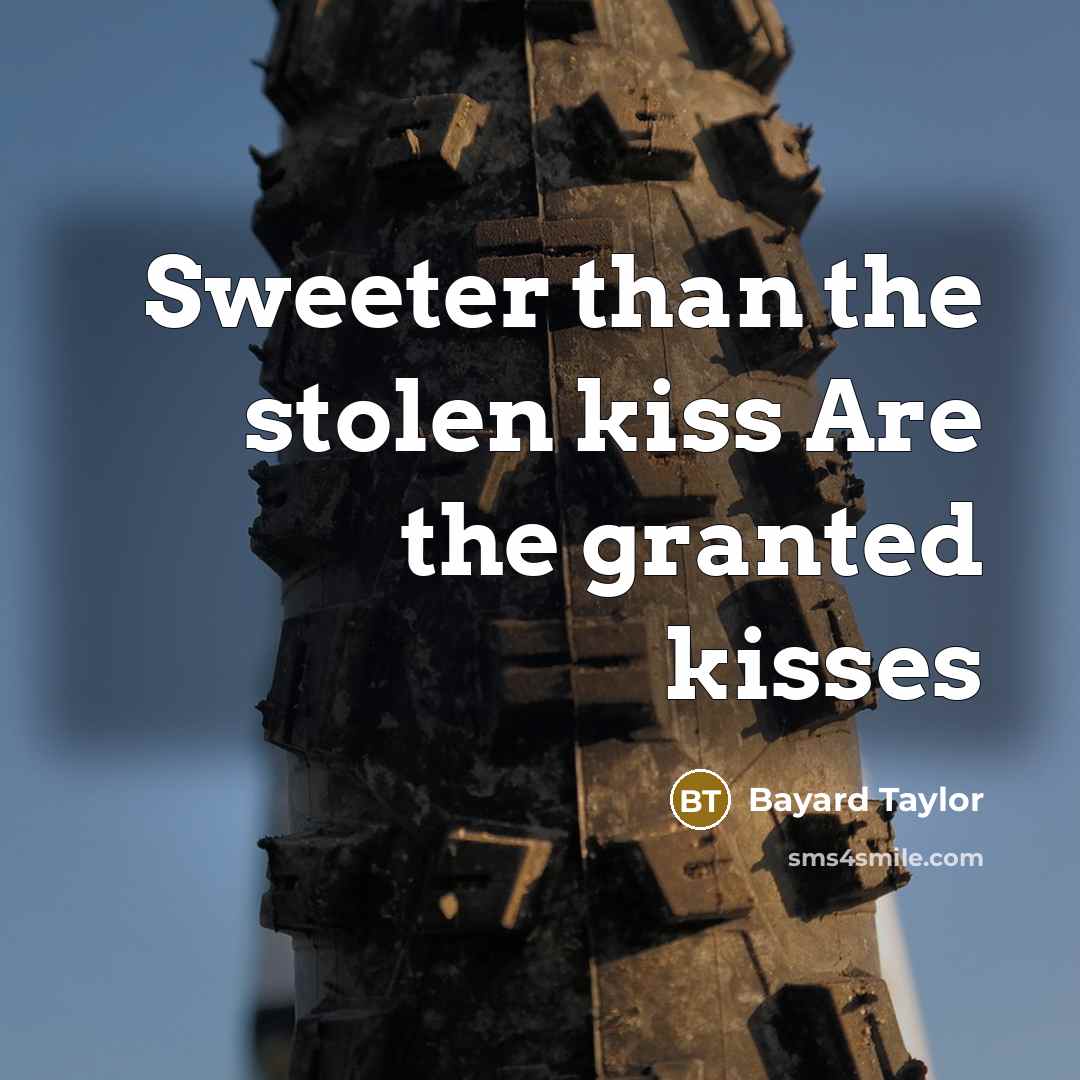 “Sweeter than the stolen kiss Are the granted kisses…” quote by Bayard Taylor