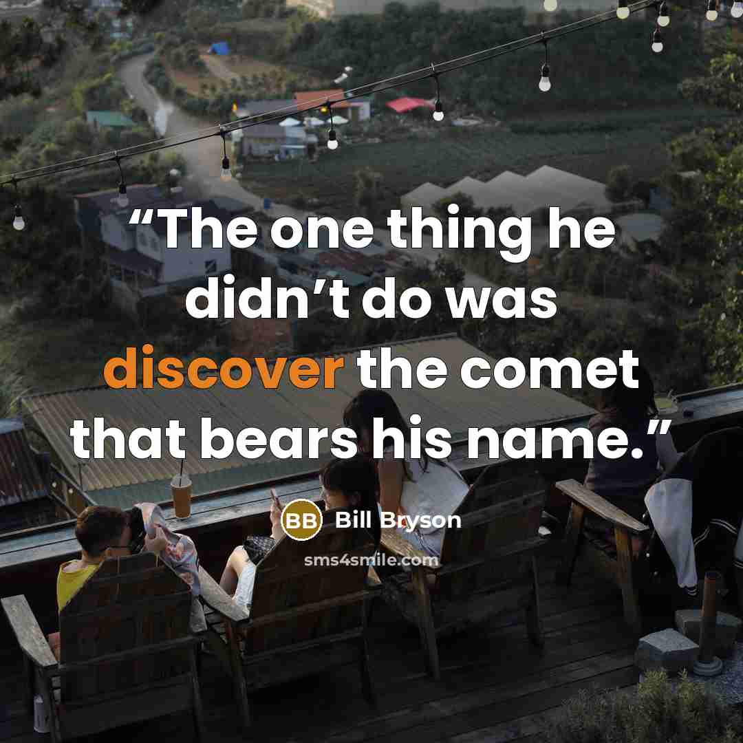 “The one thing he didn’t do was discover the comet that bears his name.” quote by Bill Bryson