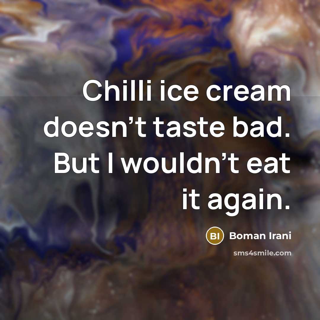 “Chilli ice cream doesn't taste bad. But I wouldn't eat…” quote by Boman Irani